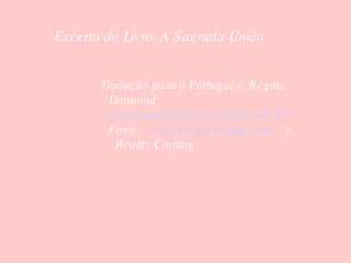 Excerto do Livro: A Sagrada União.            Tradução para o Português: Regina Drumond   [email_address] Fonte:   www.novasenergias.net     e   Reality Crafting  