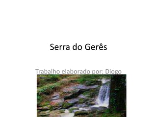 Serra do Gerês  Trabalho elaborado por: Diogo 
