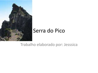 Serra do Pico Trabalho elaborado por: Jesssica  