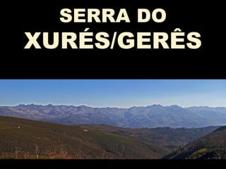 SERRA DO
XURÉS/GERÊS
 