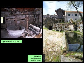 Lagar de Aceite de As Olas
Conxunto
etnográfico de
Paredes do Río
 