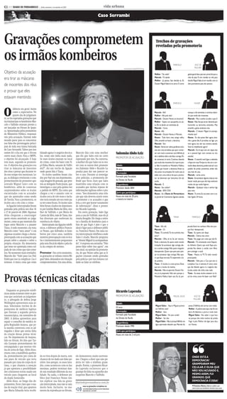 CMYK                                                           C2


C2 >> DIARIO DE PERNAMBUCO            - Recife, sexta-feira, 3 de setembro de 2010                                          vida urbana

                                                                                                                   Caso Serrambi




Gravações comprometem                                                                                                                                                              Trechos de gravações
                                                                                                                                                                                   reveladas pela promotoria


os irmãos kombeiros                                                                                                                                                                                         MARCELO                     VOZ DE
                                                                                                                                                 Fotos:Teresa Maia/DP/D.A.Press                                                         MULHER

Objetivo da acusação                                                                                                                                                              Mulher -Tás onde?                            gedor-geral disse que tem prova.Vai para a

era tirar as máscaras                                                                                                                                                             Marcelo -Tô saindo
                                                                                                                                                                                  Mulher - Já passou. Saiu decisão às 3h.
                                                                                                                                                                                                                               mão da juíza.Tá em reunião os três para
                                                                                                                                                                                                                               decidir.Miguel Sales tá em reunião com os

de inocentes dos réus                                                                                                                                                             Doutor Miguel Sales tá no carro.O corre-     dois promotores para dar parecer.


e provar que eles
estavam mentindo
                                                                                                                                                                                                            MARCELO                     NUNES




O
          silêncio era geral. Assim
          como a expectativa. No                                                                                                                                                  Marcelo - Aló?                               marque e dê entrevista e continue dizen-
          quarto dia do julgamen-                                                                                                                                                 Mulher - Aló, pois não?                      do que vocês são inocentes.
to, as tão esperadas gravações que                                                                                                                                                Marcelo - Doutor Nunes se encontra?          Marcelo - Mas o senhor já sabe o que é?
incriminariam os kombeiros Mar-                                                                                                                                                   Mulher - Espera um pouquinho, tá cer-        Nunes - Não.Sei que vai ter denúncia por
celo e Valfrido estavam prestes a                                                                                                                                                 to. Ele tá dando um entrevista alí.          homicídio ou latrocínio, entendeu. Mas
ser lançadas no Fórum de Ipoju-                                                                                                                                                   Marcelo - Certo.                             amanhã a gente esclarece isso.
ca. Apresentadas pelos promotores                                                                                                                                                 Nunes - Alô.                                 Marcelo - E doutor Miguel tá acompa-
do Ministério Público, responsá-                                                                                                                                                  Marcelo - Doutor Nunes, é Marcelo.           nhando isso?
veis pela acusação, fizeram todo                                                                                                                                                  Nunes - Tudo bom, meu amigo velho.           Nunes - Eu não posso falar agora, ama-
mundo parar para se concentrar                                                                                                                                                    Olhe, amanhã vai haver a denúncia.           nhã a gente fala.A jornalista vai ligar pra
nas falas dos personagens princi-                                                                                                                                                 Marcelo - Sim.                               mim agora, vou dar seu número, atenda.
pais de toda essa trama batizada                                                                                                                                                  Nunes -Vamos ter calma,paciência,inclu-      Você tá trabalhando agora?
de Caso Serrambi. Talvez por isso                                                                                                                                                 sive tem uma jornalista que quer conver-     Marcelo - Eu tô aqui com um rapaz,mas
ontem foi o dia em que o fórum         falando agora é o negócio dos ócu-            Marcelo fala com uma mulher                        Salomão Abdo Aziz                         sar com você e conversar comValfrido.Já      se o pessoal ligar com certeza eu vou
esteve mais cheio. Para o MPPE,        los, senão não tinha mais nada.               que diz que Sales está no carro                                                              dei o telefone dele e ele falou comigo.Po-   atender.
o objetivo foi alcançado. E hoje       Se esses óculos estavam no local              esperando por eles. Na conversa,                   PROMOTOR DE ACUSAÇÃO
                                                                                                                                                                                  de conversar, tá certo. Continue dizendo     Nunes - E amanhã você ligue a televisão
tem mais, segundo os promoto-          do crime, como foi bater com Pe-              a mulher diz que Sales vai se reu-                                                           que vocês são inocentes.Eu é que só pos-     e fique em casa.Porque eu não sei o con-
res. O objetivo das gravações era      pê (Edna Maria, amante de Valfri-             nir com os outros dois promoto-                     Idade:                                   so falar lá amanhã no Ministério Público,    teúdo dessa denúncia,poderá até sair com
tirar as máscaras de inocentes         do)?”, diz um trecho da ligação               res (Salomão Abdo e Ricardo La-                    36 anos                                   depois que houver a denúncia. Antes eu       pedido de prisão preventiva, então não
dos réus e provar que durante to-      onde quem fala é Tiana.                       penda) para dar um parecer so-                                                               não posso me precipitar. Em todo caso já     saia mais de casa.
                                                                                                                                         Formação:
do esse tempo eles mentiram. Lo-          Os óculos também foram cita-               bre o caso. Durante as investiga-                                                            estão com uma onda aí de que o promo-        Marcelo - certo, certo.
                                                                                                                                        Formado pela Faculdade
go, os diálogos revelaram o com-       dos por Pepê em um depoimento,                ções policiais, a promotoria de-                                                             tor vai denunciar por latrocínio. Um ab-     Nunes - Se acontecer alguma coisa,eu vou
prometimento do promotor apo-          cuja imagem foi gravada, que pres-            fende que ficou claro que Sales                    de Direito do Recife
                                                                                                                                                                                  surdo.                                       buscar vocês para que não haja nenhuma
sentado Miguel Sales com os            tou ao delegado Paulo Jeann, que              mantinha uma relação com os                         Experiência:                             Marcelo - É.                                 notícia de que vocês fugiram.
kombeiros, além de conversas           investigou o caso pela quinta vez             acusados que incluia repasse de                    Promotor desde 2004                       Nunes - Seu celular?                         Marcelo - Qualquer coisa o senhor liga
surpreendentes sobre os óculos         a pedido do MPPE. Ela conta que               informações sigilosas sobre o pro-                                                           Marcelo - 8701.7210                          para mim.
encontrados com os acusados            chegou a ver o amante com os                  cesso. “Isso demonstra uma rela-                    Júris que participou:                    Nunes - Se o Diario de Pernambuco            Nunes -Tá certo.Eu vou estar com o ce-
que são apontados como sendo           óculos cerca de três vezes e inclu-           ção que não deveria existir entre                  Atuou em mais de 20 júris,                ou Jornal do Commercio ligarem, atenda,      lular ligado 24 horas.
de Tarsila. Para a promotoria, os      sive teria testado em seu rosto pa-           o promotor e os acusados o que                     a maioria no interior
óculos são o elo com o crime.          ra ver como ficava. Os óculos tam-            leva a crer que houve vazamento
   As ligações interceptadas foram     bém foram citados em depoimen-                de informação”, disse o promo-
gravadas pela polícia nos dias 16      to por Lenilda Maria da Silva, mu-            tor Ricardo Lapenda.
e 17 de janeiro de 2008. Algumas       lher de Valfrido, e por Maria do                 Em outra gravação, Sales liga
delas chegaram a constranger           Carmo da Silva, mãe de Tiana. Am-             para a casa de Valfrido, mas ele já
                                                                                                                                                                                                            TIANA                    MARCELO
quem estava assistindo ao julga-       bas disseram que souberam da                  estaria foragido. Ele chega a orien-
mento, como as que mostram diá-        existência do objeto.                         tar a família do kombeiro para o
logos entre Marcelo e a amante            Interceptado nas ligações telefô-          fato de que fugir é pior e que o
                                                                                                                                                                                  Tiana - Alô, alô.                            parado.Você me conhece. Não tem por-
Tiana. A todo momento, ela trata       nicas, o defensor público Francis-            ideal é ligar para o defensor públi-
                                                                                                                                                                                  Marcelo - Oi.                                que ficar desesperada.
Marcelo como “meu amor” e em           co Nunes, que defendeu os kom-                co, Francisco Nunes. Em uma ou-
                                                                                                                                                                                  Tiana -Tá ouvindo.Tá me ouvindo,meu          Tiana - Eu queria sair daqui.
algumas ocasiões chega a chorar,       beiros por cinco anos, também                 tra interceptação telefônica onde
                                                                                                                                                                                  amor?                                        Marcelo - Calma, meu amor.
preocupada com as acusações que        mostrou preocupação com os ócu-               Sales é citado, Marcelo pergunta
                                                                                                                                                                                  Marcelo - Olha, vê só. Se cair retorna.      Tiana -Vou pagar por coisa que não fiz.
pesam sobre o amante e sobre a         los e insistentemente perguntava              se “doutor Miguel tá acompanhan-
                                                                                                                                                                                  Pediu a denúncia. Eu quero todo mundo        Marcelo - Tô orientando você. Deposi-
própria situação. Ela demonstra        pela nota fiscal do objeto e pela da-         do”. A resposta soa estranha: “Não
                                                                                                                                                                                  tranquilo. Se acontecer algo comigo, dei-    tei dinheiro. Quero que você fique pre-
que teme ser apontada como cul-        ta da compra do mesmo.                        posso falar sobre isso agora”, em
                                                                                                                                                                                  xo o cartão contigo.Não quero ninguém        parada. Vou deixar o cartão com Nino
pada de um crime que não come-                                                       um sinal, na opinião da promoto-
                                                                                                                                                                                  desesperado. Quero que pare para pen-        para entregar a você.
teu. No momento mais revelador,        Promotor - Em certo momento,                  ria, de que Nunes sabia que as li-
                                                                                                                                                                                  sar se acontecer algo comigo. Não que-       Tiana - Passou na TV. Tá todo mundo
Marcelo diz: “Falei para Cau (Val-     as gravações se voltam contra Mi-             gações estavam sendo gravadas
                                                                                                                                                                                  ro que fique nervosa.Tô esperando o la-      preocupado.
frido) que isso ia complicar. Cau é    guel Sales, deixando-o em situação            pela polícia e por isso tomava cui-
                                                                                                                                                                                  do positivo.                                 Marcelo - Falei para o Cau que isso ia
teimoso. A única coisa que estão       comprometedora. Em uma delas,                 dado ao falar ao telefone.
                                                                                                                                                                                  Tiana - O óculos é a nova prova. Disse       complicar. Cau é teimoso.A única coisa
                                                                                                                                                                                  que era o óculos da menina.                  que tão falando agora é o negócio dos
                                                                                                                                                                                  Marcelo - Não se aperreie.Doutor Nu-         óculos, senão não tinha mais nada.



Provas técnicas citadas
                                                                                                                                                                                  nes já tá preparado. Não tem porque o        Tiana - Se esses óculos estavam no lo-
                                                                                                                                                                                  Ministério Público fazer isso. Eu tô pre-    cal do crime, como foi bater com Tetê?




   Enquanto as gravações telefô-                                                                                                        Ricardo Lapenda
nicas ainda ecoavam entre as pes-
soas que assistiam ao julgamen-                                                                                                         PROMOTOR DE ACUSAÇÃO                                                MIGUEL SALES               VOZ DE
to, o advogado de defesa Jorge                                                                                                                                                                                                         MULHER
Wellington apresentava suas ar-                                                                                                          Idade:
mas. Selecionou trechos de de-                                                                                                          53 anos
                                                                                                                                                                                   Miguel Sales - Aqui é Miguel, promo-         preso. EValfrido, ele correu com medo.
poimentos de médicos legistas                                                                                                                                                      tor.Valfrido está?                           Mulher -A polícia teve aqui,mas foi em-
que fizeram a segunda perícia                                                                                                            Formação:                                 Mulher - Saiu.                               bora.Arrebentou a porta e tudo mais.
tanatoscópica, em novembro de                                                                                                           Formado pela Faculdade                     Miguel Sales - Foi para onde?                Miguel Sales - Vou saber o que hou-
2003. A defesa aproveitou para                                                                                                          de Direito do Recife                       Mulher - Sei não.                            ve porque não tinha motivo de prisão.
seguir o conselho do médico le-                                                                                                          Experiência:
                                                                                                                                                                                   Miguel Sales - Não,é porqueValfrido me       Fugir é pior. Melhor ele ligar para dou-
gista Reginaldo Inojosa, que pe-                                                                                                        Promotor desde 1990
                                                                                                                                                                                   ligou aperreado dizendo que Marcelo foi      tor Nunes.
la manhã conversou com os ad-
vogados e disse que sentia falta                                                                                                        Júris que participou:
da citação dessas provas técni-                                                                                                         Atuou em mais de 2 mil júris
cas. No depoimento de Inojosa,
lido no fórum, foi dito que Tar-
sila Gusmão provavelmente foi
estrangulada e que morreu víti-
                                                                                                                                                                                                                                     ❜❜
ma de arma de fogo. Além disso,
estava com a mandíbula quebra-
da, provavelmente por conta de         do os tiros depois de morta, tem              ele demonstrou muito nervosis-                                                                                                                  ONDE ESTÁ A
um pneu de veículo que teria           chances de ter dado um falso po-              mo. Chegou a dizer que não po-                                                                                                                  DEMOCRACIA?
passado por cima do corpo da ví-       sitivo. Isso porque, os ossos lava-           deria ter tido o telefone gram-
                                                                                                                                                                                                                                     GRAMPEARAM MEU
tima, o que chamou a atenção           dos, como aconteceu com os das                peado. Porém, o promotor Ricar-
já que apontava a possibilidade        meninas, podem terminar dan-                  do Lapenda esclareceu que o                                                                                                                     CELULAR. E OLHA QUE
dos criminosos terem usado um          do um resultado diferente da rea-             grampo foi feito no aparelho dos                                                                                                                NÃO SOU ACUSADO E,
veículo para chegarem ao local         lidade. Na saída, o defensor pú-              suspeitos Marcelo e Valfrido.                                                                                                                   MESMO ASSIM, FUI
do duplo homicídio.                    blico José Francisco Nunes ten-                                                                                                                                                               GRAVADO. QUE
   Além disso, ao longo dos de-        tou explicar sua fala na grava-                                                                                                                                                               DEMOCRACIA É ESSA?
                                                                                     diariodepernambuco.com.br
poimentos, ficou claro que o exa-      ção interceptada, mas não se saiu                                                                                                                                                             ● Francisco Nunes, defensor público que
                                                                                            ouça as gravações completas no:
me de reação vital, que apontou        muito bem. Inclusive, no mo-                         www.diariodepernambuco.com.br/vidaurbana/                                                                                                atuou junto aos kombeiros durante cinco anos
que Maria Eduarda teria recebi-        mento da reprodução no fórum,                        especiais/caso_serrambi




                                                                                      CMYK
 