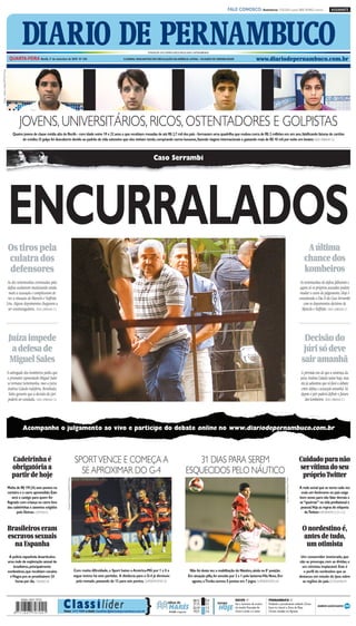 CMYK                                                            A1

                                                                                                                                                                                                                                 FALE CONOSCO: Assinaturas: 3320.2020 (capital) 0800 2818822 (interior)                                   ASSINANTE




                                                DIARIO DE PERNAMBUCO
                                      QUARTA-FEIRA Recife, 1º de setembro de 2010 Nº 244
                                                                                                                                                                   FUNDADOR DOS DIÁRIOS ASSOCIADOS:ASSIS CHATEAUBRIAND

                                                                                                                                                  O JORNAL MAIS ANTIGO EM CIRCULAÇÃO NA AMÉRICA LATINA – 184 ANOS DE CREDIBILIDADE                      www.diariodepernambuco.com.br
Fotos: Juliana Leitão/DP/D.A Press




                                              JOVENS, UNIVERSITÁRIOS, RICOS, OSTENTADORES E GOLPISTAS
                                         Quatro jovens de classe média alta do Recife - com idade entre 19 e 22 anos e que recebiam mesadas de até R$ 2,7 mil dos pais - formavam uma quadrilha que roubou cerca de R$ 2 milhões em um ano, falsificando faturas de cartões
                                               de crédito. O golpe foi descoberto devido ao padrão de vida ostensivo que eles vinham tendo, comprando carros luxuosos, fazendo viagens internacionais e gastando mais de R$ 10 mil por noite em boates. VIDA URBANA C6



                                                                                                                                                                       Caso Serrambi




                                     ENCURRALADOS
                                     Os tiros pela
                                                                                                                                                                                                                                                           Teresa Maia/DP/D.A Press



                                                                                                                                                                                                                                                                                                                      A última
                                     culatra dos                                                                                                                                                                                                                                                                     chance dos
                                     defensores                                                                                                                                                                                                                                                                      kombeiros
                                      As dez testemunhas convocadas pela                                                                                                                                                                                                                                           As testemunhas de defesa falharam e
                                      defesa acabaram municiando ainda                                                                                                                                                                                                                                             agora só os próprios acusados podem
                                       mais a acusação e complicaram de                                                                                                                                                                                                                                            mudar o curso do julgamento. Hoje é
                                      vez a situação de Marcelo e Valfrido                                                                                                                                                                                                                                        considerado o Dia D do Caso Serrambi
                                     Lira. Alguns depoimentos chegaram a                                                                                                                                                                                                                                             com os depoimentos decisivos de
                                      ser constrangedores. VIDA URBANA C3                                                                                                                                                                                                                                           Marcelo e Valfrido. VIDA URBANA C1




                                      Juíza impede                                                                                                                                                                                                                                                                  Decisão do
                                       a defesa de                                                                                                                                                                                                                                                                  júri só deve
                                      Miguel Sales                                                                                                                                                                                                                                                                 sair amanhã
                                     O advogado dos kombeiros pediu que                                                                                                                                                                                                                                            A previsão era de que a sentença da
                                     o promotor aposentado Miguel Sales                                                                                                                                                                                                                                           juíza Andrea Calado saísse hoje, mas
                                     se tornasse testemunha, mas a juíza                                                                                                                                                                                                                                           ela já adiantou que só fará o debate
                                     Andrea Calado indeferiu. Revoltado,                                                                                                                                                                                                                                           entre defesa e acusação amanhã. Só
                                      Sales garante que a decisão do júri                                                                                                                                                                                                                                          depois o júri poderá definir o futuro
                                     poderá ser anulada. VIDA URBANA C4                                                                                                                                                                                                                                               dos kombeiros. VIDA URBANA C1




                                                Acompanhe o julgamento ao vivo e participe do debate online no www.diariodepernambuco.com.br



                                        Cadeirinha é                                                            SPORT VENCE E COMEÇA A                                                               31 DIAS PARA SEREM                                                                                           Cuidado para não
                                        obrigatória a                                                                                                                                                                                                                                                             ser vítima do seu
                                        partir de hoje
                                                                                                                  SE APROXIMAR DO G-4                                                             ESQUECIDOS PELO NÁUTICO                                                                                          próprioTwitter
                                                                               Edvaldo Rodrigues/DP/D.A Press




                                                                                                                                                                                                                                                                                      Carlos Costa/Futura Press




                                     Multa de R$ 191,54, sete pontos na                                                                                                                                                                                                                                           A rede social que se torna cada vez
                                     carteira e o carro apreendido. Este                                                                                                                                                                                                                                           mais um fenômeno no país exige
                                         será o castigo para quem for                                                                                                                                                                                                                                             bom senso para não falar demais e
                                     flagrado com criança no carro fora                                                                                                                                                                                                                                           se “queimar” na vida profissional e
                                     das cadeirinhas e assentos exigidos                                                                                                                                                                                                                                           pessoal.Veja as regras de etiqueta
                                            pelo Detran. ÚLTIMAS A2                                                                                                                                                                                                                                                  doTwitter. INFORMÁTICA G1 e G2



                                     Brasileiros eram                                                                                                                                                                                                                                                               O nordestino é,
                                     escravos sexuais                                                                                                                                                                                                                                                               antes de tudo,
                                       na Espanha                                                                                                                                                                                                                                                                    um otimista
                                      A polícia espanhola desarticulou                                                                                                                                                                                                                                             Um consumidor inveterado, que
                                     uma rede de exploração sexual de                                                                                                                                                                                                                                             não se preocupa com as dívidas, e
                                         brasileiros, principalmente                                                                                                                                                                                                                                                um otimista implacável. Este é
                                     nordestinos, que recebiam cocaína                                          Com muita dificuldade, o Sport bateu o América-MG por 1 x 0 e                        Não foi desta vez a reabilitação do Náutico, ainda na 8ª posição.                                               o perfil do nordestino que se
                                      eViagra pra se prostituírem 24                                            segue invicto há sete partidas. A distância para o G-4 já diminuiu                  Em atuação pífia, foi vencido por 2 x 1 pelo lanternaVila Nova. Em                                            destacou em estudo do Ipea sobre
                                          horas por dia. MUNDO E6                                                 pela metade, passando de 12 para seis pontos. SUPERESPORTES D5                      agosto, oTimbu somou 5 pontos em 7 jogos. SUPERESPORTES D4                                                    as regiões do país. ECONOMIA B1




                                                                             C la ss i l íder                                                                    }
                                                                                                                                                                                                        08:13      0.9                RECIFE //                    PERNAMBUCO //
                                                                                                                                                                                   tábua de             21:15      0.1   tempo        Sol e aumento de nuvens      Nublado a parcialmente nublado. Chuva

                                                                             Fone: 3419 9000 e-mail: classilider@diariodepernambuco.com.br
                                                                                                                                                                                    MARÉS
                                                                                                                                                                                    LUA minguante
                                                                                                                                                                                    ●
                                                                                                                                                                                                        02:19
                                                                                                                                                                                                        14:21
                                                                                                                                                                                                                   1.5
                                                                                                                                                                                                                   1.6
                                                                                                                                                                                                                         HOJE         de manhã. Pancadas de
                                                                                                                                                                                                                                      chuva à tarde e à noite.
                                                                                                                                                                                                                                                                   fraca no Litoral e Zona da Mata.
                                                                                                                                                                                                                                                                   Chuvas isoladas no Agreste.




                                                                                                                                                CMYK
 