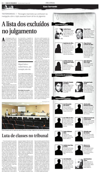 CMYK                                          c4


C4 >> DIARIO DE PERNAMBUCO              - Recife, Recife, domingo, 29 de agosto de 2010                                vida urbana

                                                                                                               Caso Serrambi


TESTEMUNHAS // Personagens importantes que contribuíram nas
investigações sobre o duplo assassinato ficaram de fora do julgamento



A lista dos excluídos                                                                                                                  Quem ficou de fora




no julgamento
                                                                                                                                                  Aníbal Moura                            Miguel Sales
                                                                                                                                                  Na época do crime, o delegado           Promotor de Ipojuca na época do
                                                                                                                                                  era chefe da Polícia Civil e ao         crime, Sales devolveu o inquérito
                                                                                                                                                  longo da investigação entrou em         sobre o Caso Serrambi quatro
                                                                                                                                                  conflito com o promotor do              vezes, provocando um verdadeiro
                                                                                                                                                  caso, Miguel Sales                      mal-estar entre Polícia e



A
                                                                                                                                                                                          Ministério Público de Pernambuco
         s investigações sobre o as-       zes consecutivas, o inquérito in-              tado com a tarefa de apurar o in-
         sassinato de Maria Eduar-         vestigado pelas polícias Civil e Fe-           quérito, na época, devolvido pela
         da Dourado e de Tarsila           deral? Numa briga particular en-               segunda vez por Miguel Sales. Tam-
Gusmão não se resumem apenas               tre ele e o então chefe da Polícia Ci-         bém foi convocado o delegado Pau-
a vítimas e a culpados. O Caso Ser-        vil, Aníbal Moura, ambos levaram               lo Jeann Barros, indicado pelo pró-                     Regivânia da Silva                      Tiago Alencar
rambi ficou conhecido também               ao limite as trocas de acusações.              prio promotor Sales para apurar                         Considerada testemunha-                 Carneiro da Silva
por alguns personagens-chaves e                Sales alardeou que as provas               pela quinta e última vez a morte                        chave pela Polícia Civil, a dona        Dono da casa da praia em
polêmicos.Quem não lembra das              apresentadas no inquérito eram                 das adolescentes. Uma terceira tes-                     de casa contou ter visto Maria          Serrambi, onde as adolescentes
trocas de acusações entre o dele-          insuficientes e que não levariam à             temunha dos promotores, o dele-                         Eduarda e Tarsila entrarem em           estavam hospedadas,Tiago fez
gado e então chefe da Polícia Ci-          condenação dos kombeiros. Aní-                 gado José Silvestre, que na época                       uma Kombi branca de para-               um churrasco onde Tarsila e
vil de Pernambuco, Aníbal Moura,           bal Moura, por sua vez, rebatia que            era chefe do Grupo de Operações                         choque verde, que foi                   Maria Eduarda consumiram
e o promotor de Ipojuca, hoje apo-         o ex-promotor queria apenas se                 Especiais e foi o primeiro a apurar                     identificada como sendo o               bebida alcoólica.Terminou
sentado, Miguel Sales? E a revira-         promover politicamente. Nessas                 o duplo homicídio, ficou de fora                        veículo dos irmãos kombeiros            indiciado pela Polícia Civil por
volta provocada por Regivânia da           eleições, Sales concorre a uma va-             do júri porque alegou que está fa-                                                              ter oferecido bebida a duas
Silva, considerada testemunha fun-         ga a deputado federal. Na última               zendo um curso e não pode au-                                                                   menores de idade
damental do caso após contar ter           quarta-feira, em matéria publica-              sentar-se das aulas.
visto as adolescentes entrarem em                                                            Se a lista de testemunhas do
uma Kombi branca de para-cho-                                                             MPPE tem apenas duas pessoas, a                         Aurilete Maria do                       Edna Maria da
que verde, identificada como sen-                                                         de defesa tem um total de dez con-                      Nascimento Cunha                        Silva (Pepê)
                                                                                                                                                  (Tiana)                                 Amante de Valfrido, também
do o veículo dos irmãos kombei-            Miguel Sales e                                 vocados, a maioria moradores de
                                                                                                                                                  Amante de Marcelo Lira na               teria sido vista usando o par
ros? E onde foi parar Tiago Alen-                                                         Ipojuca, onde aconteceu o crime.
car Carneiro da Silva, dono da ca-         Aníbal Moura, por                              Entre os listados para contar aos                       época do crime, teria sido vista
                                                                                                                                                  com um par de óculos
                                                                                                                                                                                          de óculos de Tarsila
sa de praia em Serrambi onde as                                                           jurados o que sabem sobre a vida
adolescentes ficaram hospedadas            exemplo, não vão                               dos irmãos Lira, estão funcionários                     pertencente a Tarsila
no fim de semana que morreram?                                                            da capotaria para onde Marcelo Li-
Nenhuma dessas pessoas, no en-                                                            ra teria levado a Kombi para con-
tanto, foi convocada a participar          da pelo Diario de Pernambuco, os               sertar no dia do crime, além de
do julgamento como testemunha.             dois voltaram a trocar farpas, repe-           kombeiros que conheciam os réus.             Testemunhas de acusação:
Da mesma forma, as supostas                tindo o mesmo tom de acusações                     Outras testemunhas são um ca-
amantes dos kombeiros, Aurilete            do passado. O desentendimento                  seiro da residência vizinha à de
Cunha e Edna da Silva, que teriam          entre eles chegou a tal ponto que              Tiago Carneiro, o defensor públi-
sido vistas com os óculos perten-          a acusação promete revelar, duran-             co que atuou junto aos acusados
centes a Tarsila Gusmão, foram             te o julgamento, uma gravação on-              por cinco anos, além de um auxi-                        Delegado Cláudio                        Delegado Paulo
deixadas no limbo.                         de Miguel Sales conversa e orien-              liar de perito do Instituto de Cri-                     Joventino                               Jeann
   Fontes da Polícia Civil, por exem-      ta um dos acusados, Valfrido Lira,             minalística, que teria fotografa-                       Cearense, o delegado da Polícia         Delegado da Polícia Civil
plo, destacam que pelo menos os            a como se portar diante da polícia             do a cena do crime no canavial. Se-                     Federal veio ao estado com a            especializado em Homicídios,
depoimentos das três mulheres se-          para não cair em contradições.                 gundo informações de fontes da                          tarefa de apurar o inquérito            Jeann foi indicado pelo próprio
riam decisivos para a acusação do                                                         Justiça, o depoimento do perito                         sobre o Caso Serrambi,                  promotor Miguel Sales para
Ministério Público de Pernambuco           Estratégia da acusação - A acu-                Marcos Ley D’Assunção deverá ser                        devolvido pela segunda                  apurar pela quinta e última vez
(MPPE) por conta da riqueza de de-         sação decidiu assumir a estraté-               o mais polêmico, já que ele su-                         vez pelo MPPE                           a morte das adolescentes
talhes contida nos depoimentos             gia de colocar no rol de testemu-              postamente deve dar detalhes so-
feitos aos investigadores, à época.        nhas apenas os relatos de delega-              bre os objetos encontrados junto
Quanto a Miguel Sales, por que             dos que apuraram o caso, entre                 aos corpos na cena do crime. En-
não ouvi-lo sobre os motivos que           eles o cearense Cláudio Joventino,             tre eles, um barbeador, fios de ca-
o levaram a devolver, por quatro ve-       um policial federal que veio ao es-            belo e papéis de bombons.                    Testemunhas de defesa:
                                                                                                            Teresa Maia/DP/D.A Press


                                                                                                                                                  José Alexandre                          Abedenaldo
                                                                                                                                                  dos Santos                              Barbosa da Silva
                                                                                                                                                  Dono de uma capotaria                   A testemunha disse ter ouvido
                                                                                                                                                  em Camela, onde Marcelo Lira            Maria Eduarda comentar que
                                                                                                                                                  diz ter colocado a Kombi para           precisava de uma carona para
                                                                                                                                                  consertar no dia do crime               Serrambi. Na ocasião, ele
                                                                                                                                                                                          trabalhava em um playtime em
                                                                                                                                                                                          Porto de Galinhas



                                                                                                                                                  José Nildo da Silva                     Roberto Ferreira da
                                                                                                                                                  Morador de Camela na época              Cunha Junior
                                                                                                                                                  do crime, trabalhava na mesma           Cobrador de Kombi, trabalhava
                                                                                                                                                  capotaria onde Marcelo alegou           em Ipojuca e também fazia parte
                                                                                                                                                  ter deixado a Kombi para                do círculo de amizades dos
                                                                                                                                                  conserto no dia da morte das            dois irmãos Lira
                                                                                                                                                  duas jovens


Fórum de Ipojuca, que tem espaço para apenas 90 pessoas, vai abrigar o julgamento mais esperado desta década
                                                                                                                                                  Paulo Feliciano                         Edivaldo José
                                                                                                                                                  Diniz                                   dos Santos

Luta de classes no tribunal
                                                                                                                                                  Conhecido como                          A testemunha contou à polícia
                                                                                                                                                  “Abençoado”, é motorista                que viu uma Kombi no canavial
                                                                                                                                                  de Kombi e amigo dos irmãos             onde os corpos das duas jovens
                                                                                                                                                  Marcelo e Valfrido Lira                 foram encontrados

   O Caso Serrambi virou uma dis-          retamente ligadas à falta de credi-            fessor de direito penal da Universi-
puta de classes. Desde a conclusão         bilidade que a sociedade tem da po-            dade Católica de Pernambuco João
do primeiro inquérito policial, ain-       lícia. “Essa reação social em torno            Olímpio Mendonça também con-
da em junho de 2003, o resultado           do Caso Serrambi se deve ao fato da            corda que o júri popular pode ser in-                   Antônio José Dias                       Marcos Ley
apresentado não conseguiu con-             aproximação de classes sociais dis-            fluenciado pelo sentimento de em-                       da Silva                                D’Assunção
vencer muita gente. Em meio aos            tintas. Não é comum as pessoas de              bate social. Ele lembra, no entanto,                    Dono de duas Kombis lotação,            Auxiliar de perito do Instituto
boatos e provas que foram colhi-           classes mais abastadas se aproxima-            que os jurados fazem um compro-                         que também faziam parte do              de Criminalística (IC) fez as
das, várias dúvidas ficaram no ar.         rem de pessoas de nível social mais            misso de servir à causa de forma                        transporte alternativo em               fotos no canavial onde os
O que se fala até hoje é que os dois       baixo”, explicou a socióloga, refe-            imparcial. “Não conheço o proces-                       Ipojuca, convivia com os dois           corpos foram encontrados já
acusados estão pagando por um              rindo-se ao fato das adolescentes te-          so do Caso Serrambi, mas não há dú-                     irmãos                                  em decomposição
crime que não cometeram, no lu-            rem entrado na Kombi.                          vidas de que o sentimento social é
gar de supostos assassinos que se-            Para ela, a opinião pública aceita          capaz de repercutir entre os jura-
riam amigos das vítimas e de clas-         mais facilmente a história de que as           dos. Essa questão de classe, na ver-
se média alta.Especialistas ouvidos        meninas teriam morrido durante                 dade, não deveria ser levada em con-                    Luiz Sebastião                          José Francisco
pelo Diario acreditam que de cer-          uma festa onde só havia gente rica.            ta”, finalizou João Olímpio. Os sete                    Luiz Pretinho é caseiro de um           Nunes
ta forma o corpo de jurado pode ser        A polícia investigou essa hipótese,            jurados são funcionários públicos                       imóvel vizinho à casa de Tiago e        Defensor público lotado no
influenciado por essa vitimização,         que corre até hoje na internet, mas            de Ipojuca, onde o crime aconteceu.                     disse ter visto as adolescentes         município de Ipojuca, foi uma
o rico contra o pobre, o que seria         não obteve provas. Ronidalva prefe-            Temendo que o resultado do júri                         na casa na mesma noite do               das quatro pessoas a defender
um erro, segundo eles.                     riu não arriscar um palpite para o             poderia ser influenciado por essa                       crime, o que significa que elas         os irmãos kombeiros
   Na opinião da socióloga da Fun-         resultado do julgamento, mas ressal-           questão, o Ministério Público ten-                      não poderiam estar na Kombi             Marcelo e Valfrido Lira
dação Joaquim Nabuco Ronidalva             tou que, no geral, a sociedade sem-            tou sem sucesso o desaforamento                         nesse mesmo horário
Andrade, todas as dúvidas e suposi-        pre vê o pobre como injustiçado.               do julgamento para o Recife, mas te-
ções criadas sobre o crime estão di-          Já o advogado criminalista e pro-           ve o pedido negado pela Justiça.




                                                                                          CMYK
 