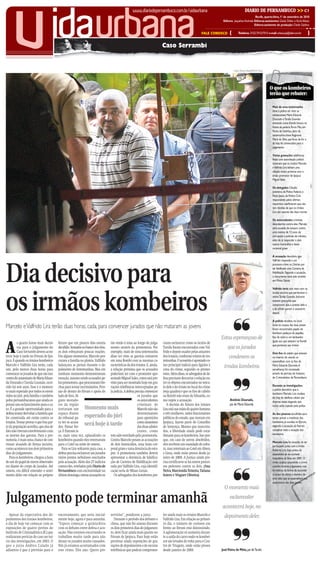 CMYK                                                      C1




        v                           idaurbana
                                                                                                www.diariodepernambuco.com.br/vidaurbana                                              DIARIO DE PERNAMBUCO                            >> C1
                                                                                                                                                                                              Recife, quarta-feira, 1º de setembro de 2010
                                                                                                                                                                  Editora: Jaqueline Andrade Editoras-assistentes: Gisela Didier e Karla Veloso
                                                                                                                                                                                             Editora-assistente de produção: Cleide Galdino

                                                                                                                                                      FALE CONOSCO     {       Telefone: 2122.7512/7513 e-mail: urbana.pe@dabr.com.br              }

                                                                                                                       Caso Serrambi


                                                                                                                                                                           Fotos:Teresa Maia/DP/D.A Press




                                                                                                                                                                                                            O que os kombeiros
                                                                                                                                                                                                            terão que rebater:

                                                                                                                                                                                                              Mais de uma testemunha
                                                                                                                                                                                                              disse à polícia ter visto as
                                                                                                                                                                                                              adolescentes Maria Eduarda
                                                                                                                                                                                                              Dourado e Tarsila Gusmão
                                                                                                                                                                                                              entrando numa Kombi branca na
                                                                                                                                                                                                              frente da padaria Porto Pão, em
                                                                                                                                                                                                              Porto de Galinhas, além da
                                                                                                                                                                                                              testemunha-chave Regivania
                                                                                                                                                                                                              Maria da Silva, que ficou de for a
                                                                                                                                                                                                              da lista de convocados para o
                                                                                                                                                                                                              julgamento

                                                                                                                                                                                                              Várias gravações telefônicas
                                                                                                                                                                                                              feitas com autorização judicial
                                                                                                                                                                                                              mostram que os irmãos Marcelo
                                                                                                                                                                                                              e Valfrido Lira tinham uma
                                                                                                                                                                                                              relação muito próxima com o
                                                                                                                                                                                                              então promotor de Ipojuca
                                                                                                                                                                                                              Miguel Sales

                                                                                                                                                                                                              Os delegados Cláudio
                                                                                                                                                                                                              Joventino, da Polícia Federal, e
                                                                                                                                                                                                              Paulo Jeann, da Polícia Civil,
                                                                                                                                                                                                              responsáveis pelos últimos
                                                                                                                                                                                                              inquéritos, rearfimaram que náo
                                                                                                                                                                                                              tem dúvidas de que os irmãos
                                                                                                                                                                                                              Lira são autores das duas mortes

                                                                                                                                                                                                              Os antecedentes criminais
                                                                                                                                                                                                              descobertos contra eles. Marcelo
                                                                                                                                                                                                              será acusado de estupro contra
                                                                                                                                                                                                              uma menina de 13 anos, de
                                                                                                                                                                                                              corrupção a policiais de trânsito,
                                                                                                                                                                                                              além de já responder a dois
                                                                                                                                                                                                              outros homicídios e lesáo
                                                                                                                                                                                                              corporal grave

                                                                                                                                                                                                              A acusação descobriu que




Dia decisivo para
                                                                                                                                                                                                              Valfrido responde a um
                                                                                                                                                                                                              processo-crime no Detran por
                                                                                                                                                                                                              ter falsificado uma Carteira de
                                                                                                                                                                                                              Habilitação. Segundo a acusação,
                                                                                                                                                                                                              o documento teria sido emitido
                                                                                                                                                                                                              em Minas Gerais




os irmãos kombeiros
                                                                                                                                                                                                              Valfrido teria sido visto com os
                                                                                                                                                                                                              óculos escuros que pertenciam à
                                                                                                                                                                                                              vítima Tarsila Gusmão. Inclusive
                                                                                                                                                                                                              existem gravações que
                                                                                                                                                                                                              comprovam que a amante dele e
                                                                                                                                                                                                              a do irmão usaram o acessório
                                                                                                                                                                           ❜❜                                 depois

                                                                                                                                                                                                              A polícia recolheu no local
Marcelo e Valfrido Lira terão duas horas, cada, para convencer jurados que não mataram as jovens                                                                                                              onde os corpos das duas jovens
                                                                                                                                                                                                              foram encontrados papéis de
                                                                                                                                                                                                              bombom, pedaços de papelão,
                                                                                                                                                                 Estou esperançoso de                         fios de nylon e um barbeador



A
                                                                                                                                                                                                              iguais aos que estavam na Kombi
         s quatro horas mais decisi-    futuro que em poucos dias estaria tão vindo à tona ao longo do julga-          cisam esclarecer como os óculos de
                                                                                                                                                                                                              que pertencia aos irmáos
         vas para o julgamento do       decidido.Sentadosnobancodosréus, mento através da promotoria. Por              Tarsila foram encontrados com Val-             que os jurados
         Caso Serrambi devem acon-      os dois esboçavam poucas reações. exemplo, mais de uma testemunha              frido e depois usados pelas amantes                                                    Dois fios de cabelo que estavam
tecer hoje à tarde no Fórum de Ipo-     Em alguns momentos, Marcelo pro- disse ter visto as garotas entrarem           dos irmãos, conforme relatos de tes-            condenem os                            no interior do veículo se
juca. É quando os irmãos kombeiros      curava a família na plateia. Valfrido em uma Kombi com as mesmas ca-           temunhas. O acessório é apontado co-                                                   assemelham com os fios de
Marcelo e Valfrido Lira terão, cada     balançava as pernas durante o de- racterísticas da dos irmãos. E, ainda,       mo principal indício para ligá-los à        irmãos kombeiros                           Maria Eduarda Dourado.A
um, pelo menos duas horas para          poimento de testemunhas. Mas em a relação próxima que os acusados              cena do crime, segundo os promo-                                                       semelhança foi constatada
convencer os jurados de que são ino-    nenhum momento demonstravam poderiam ter com o promotor apo-                   tores. Além disso, os advogados de de-                                                 através de perícias do Instituto
centes do assassinato de Maria Eduar-   emoção, mesmo sendo acusados pe- sentado Miguel Sales, como está pre-          fesa precisam descartar a relação en-                                                  de Criminalística de Pernambuco




                                                                                                                                                                           ❜❜
da Dourado e Tarsila Gusmão, ocor-      los promotores, que procuravam bre- visto para ser mostrado hoje em gra-       tre os objetos encontrados no veícu-
rido há sete anos. Esse é o momen-      chas para tentar incriminá-los. Pres- vações telefônicas interceptadas pe-     lo dele e do irmão no local do crime                                                   Durante as investigações,
                                                                                                                                                                                                              a polícia descobriu que o
to mais esperado por todos os envol-    são de dentro do fórum e apoio do la polícia. A defesa precisa convencer       (veja quadro) e que os fios de cabelo
                                                                                                                                                                                                              kombeiro Marcelo Lira mudava
vidos no júri, pela família e também    lado de fora. Al-                                          os jurados que      na Kombi não eram de Eduarda, co-                                                      de chip do telefone celular por
pelos pernambucanos que ainda es-       guns morado-                                               os antecedentes     mo supõe a acusação.                             Antônio Dourado,                      diversas vezes alegando que
peram um esclarecimento para o ca-      res da região                                              criminais de           A decisão do futuro dos irmãos                pai de Maria Eduarda                  nunca seria copiado pela polícia
so. É a grande oportunidade para a      tentavam um Momento mais                                   Marcelo não são     Lira está nas mãos de quatro homens
defesa tentar derrubar a história que   espaço diante                                              determinantes       e três mulheres, todos funcionários                                                    As dez pessoas escolhidas para
foi construída até então contra os      do tribunal pa- esperado do júri                           para apontá-los     públicos do estado, que moram em                                                       tentar provar a inocência dos
irmãos. Tentar provar o que boa par-    ra ver os acusa-                                           como assassinos     Ipojuca, fazem parte do Conselho                                                       kombeiros, já ouvidas no f[orum,
te da população acredita, que eles de   dos. Passar for-
                                                              será hoje à tarde                    das duas adoles-    de Sentença. Mesmo que inocenta-                                                       segundo a acusação, só fizeram
fato não tiveram envolvimento com       ça. E fizeram is-                                          centes, como        dos, a liberdade ainda pode estar                                                      complicar mais a situação dos
as mortes das garotas. Para a pro-      so, mais uma vez, aplaudindo os tem sido ventilado pela promotoria.            distante para os kombeiros. Isso por-                                                  kombeiros
motoria, é mais uma chance de con-      kombeiros quando eles retornavam Contra Marcelo pesam as acusações             que, em caso de serem absolvidos,
                                                                                                                                                                                                              Marcelo Lira foi acusado de ter
tinuar atuando de forma incisiva,       para o Cotel na noite de ontem.       de dois homicídios, uma lesão cor-       eles recebem um mandado de soltu-                                                      participado junto com o irmão
como aconteceu nos dois primeiros          Para os Lira voltarem para casa, a poral grave e uma denúncia de estu-      ra, mas retornam ao Cotel em Abreu                                                     Roberto Lira, hoje preso, do
dias do julgamento.                     defesa precisa esclarecer aos jurados pro. A promotoria também deverá          e Lima, onde estão presos desde ja-                                                    assassinato da ex-cunhada
   Para os kombeiros, chegou a hora     vários pontos nebulosos suscitados apresentar a denúncia de falsifica-         neiro de 2008. A Justiça ainda pre-                                                    Iraquitânia da Silva, em 2001. O
de sair do papel de meros observado-
res diante do corpo de jurados. Até
ontem, era difícil entender o senti-
                                        pela acusação. Além dos 27 indícios ção de Carteira de Habilitação reti-
                                        contra eles, revelados pelo Diario de rada por Valfrido Lira, cuja identifi-
                                        Pernambuco com exclusividade no cação seria de Minas Gerais.
                                                                                                                       cisa certificar-se se há outros proces-
                                                                                                                       sos pedentes contra os dois. (Ana
                                                                                                                       Neiva, Marcionila Teixeira, Tatiana
                                                                                                                                                                           ❜❜                                 irmão acabou assumindo o crime
                                                                                                                                                                                                              sozinho durante julgamento, mas
                                                                                                                                                                                                              há indícios da forma de esconder
mento deles em relação ao próprio       último domingo, outras acusações es-    Os advogados dos kombeiros pre-        Sotero e Wagner Oliveira).                                                             o corpo da vítima e maneira de
                                                                                                                                                                                                              criar álibi, que se assemelham aos
                                                                                                                                                                                                              assassinatos das duas jovens
                                                                                                                                                                   O momento mais

Julgamento pode terminar amanhã                                                                                                                                        esclarecedor
                                                                                                                                                                 acontecerá hoje, no
  Apesar da expectativa dos de-         encerramento, que seria inicial-       servá-los”, ponderou a juíza.           ter ainda mais os irmãos Marcelo e          depoimento deles
poimentos dos irmãos kombeiros,         mente hoje, agora é para amanhã.          Durante o período dos debates o      Valfrido Lira. Em relação ao primei-
o dia de hoje vai começar com as        “Espero começar a quinta-feira         clima, que não foi ameno durante        ro dia, o número de curiosos em
exposições de quatro peritos do         com os debates entre defesa e acu-     os dois primeiros dias do julgamen-     frente ao fórum está diminuindo.



                                                                                                                                                                           ❜❜
Instituto de Criminalística (IC) que    sação. Não estamos encerrando os       to, deve ficar ainda mais quente no     A aglomeração só aumenta duran-
realizaram perícias do caso no iní-     trabalhos muito tarde para não         Fórum de Ipojuca. Para hoje estão       te a saída do carro onde os kombei-
cio das investigações, em 2003. O       deixar os jurados muito cansados.      previstas ainda exposições de gra-      ros são levados de volta para o Cen-
que a juíza Andrea Calado já            Nós já estamos acostumados com         vações de depoimentos e de escutas      tro de Triagem, onde estão presos
adiantou é que a previsão para o        esse ritmo. Eles não. Quero pre-       telefônicas que podem comprome-         desde janeiro de 2008.                    JoséVieira de Melo, pai de Tarsila




                                                                              CMYK
 