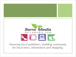 serramedia.com




Powering local publishers, building community
  for local news, information and shopping.
 