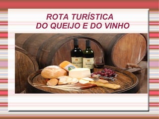 ROTA TURÍSTICA
DO QUEIJO E DO VINHO
 