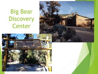 Big Bear
Discovery
Center
 