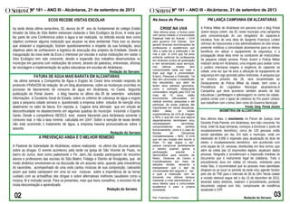 Nº 181 – ANO III - Alcântaras, 21 de setembro de 2013 Nº 181 – ANO III - Alcântaras, 21 de setembro de 2013
PM LANÇA CAMPANHA EM ALCANTARAS
A Policia Militar de Alcântaras em parceria com o blog Portal
Jovem lançou ontem, dia 20, neste município uma campanha
pela conscientização do uso obrigatório do capacete.A
iniciativa, fruto de uma ideia do Sargento Francisco Lindon
Johnson de Vasconcelos e dos administradores do sítio virtual,
pretende mobilizar a comunidade alcantarense para os efeitos
benéficos em utilizar o equipamento de segurança, e a
propagação desta ideia entre os condutores de motocicletas
da pequena cidade serrana. Portal Jovem e Policia Militar
realizam ainda em Alcântaras, uma enquete para avaliar como
o publico internauta reagiria a exigência do capacete na
cidade, uma vez que há anos a utilização do equipamento de
segurança tem sigo ignorado pelos motoristas. A pesquisa que
se encerra próximo dia 26, será encaminhada ao
Destacamento de Policia Militar da cidade, bem como a
Presidência do Legislativo Municipal alcantarense.A
Campanha que deve acontecer também através de blitz
educativas ( panfletagem e adesivagem) no centro da cidade,
poderá contar com o apoio de coletivos do Pro jovem Urbano
que trabalham com o tema, bem como do Governo Municipal.
Fonte: blog Portal Jovem
BIOMETRIA EM ALCANTARAS
Nos últimos dias, o movimento no Fórum de Justiça José
Gerardo Frota Parente, em Alcântaras, tem sido crescente. No
local, onde há duas semanas, começou a funcionar o posto de
recadastramento biométrico, cerca de 120 pessoas estão
sendo atendidas por dia. Em todo o município, onde um
eleitorado de 8.958 é esperado para atualização do titulo de
eleitor, o recadastramento biométrico tem acontecido com
uma equipe de 15 pessoas, distribuídas em dois turnos, que
além da coleta das 10 impressões digitais, atualizam dados
pessoas, fotografia e providenciam a impressão imediata do
documento que é instrumento legal de cidadania. Todo o
procedimento dura em média 15 minutos, entretanto para
evitar filas, é recomendável que as pessoas mais atarefadas
dirigiram-se ao local no período da tarde e/ou agende horário
pelo site do TRE para o intervalo de 08 às 16H. Nesta cidade
a revisão eleitoral segue até o dia 13 de dezembro de 2013,
devendo todos eleitores, realizem o procedimento, portando
documento original com foto, comprovante de residência
atualizado e CPF.
Redação do Serrano
Na boca do Povo
CRISE NA UVA
Nos últimos anos, a forma como
vem sendo tratada a Universidade
Estadual Vale do Acaraú – UVA
pelo governo Cid Gomes tem
gerado diversas reivindicações de
professores e acadêmicos que
vêm a cada dia a instituição ir de
mal a pior. A UVA que há anos
enfrenta carência de professores
em diversos cursos de graduação
e tem terceirizado seus serviços,
nos últimos meses, tem
comprometido cada vez mais o
tripé que rege a universidade:
Ensino, Pesquisa e Extensão. Tal
fato tem provocado a insatisfação
dos estudantes, que além de
terem seus pedidos ignorados,
como o sonhado restaurante
universitário, exigido pelo DCE há
mais de 10 anos, estão
encontrando dificuldades em
realizar eventos, pesquisas e até
participar de aulas práticas tão
importantes em várias disciplinas.
Além disso, os cortes
orçamentários da UVA já chegam
a 50% o que fez com que alguns
departamentos demitissem e/ou
remanejassem servidores,
comprometendo seu perfeito
funcionamento, como é o caso do
Núcleo de Disciplinas
Complementares – NDC. A UVA
que em seu brasão tem escrito a
frase: “O agir segue o ser”,
parece comprovar perfeitamente
o letreiro quando ignora a
participação popular e
democrática para escolha de
Reitor, Diretores de Centro e
Coordenadores por meio de
eleições diretas, deixando a
transparecer que o agir da
Universidade tem seguido o 'ser'
a qual a instituição vem se
tornando nos últimos tempos
mediante a crise administrativa e
seus efeitos para a comunidade
acadêmica e para a própria
sociedade.
Por: Francisco Freire
ECOS RECEBE VISITAS ESCOLAR
Na tarde desta ultima sexta-feira, 20, alunos do 8ª ano do fundamental do colégio Eraldo
Amador da Silva do Sítio Belém estiveram visitando o Sitio Ecológico da Ecos. A visita que
faz parte de uma Conferencia sobre a água a ser realizada na referida escola teve como
objetivo conhecer alguma instituição que atuasse na área ambiental. Para isso os alunos
que visitaram a organização, fizeram questionamentos a respeito da sua fundação, seus
objetivos além de conhecerem a logistica de execução dos projetos da Entidade. Desde a
inauguração da nova sede da Ecos o interesse por escolas e outras instituições em visitar o
Sítio Ecológico tem sido crescente, devido a expansão dos trabalhos desenvolvidos no
município em parceria com instituições de ensino, através de palestras, entrevistas, oficinas
de reciclagem e implementação de ações educativas em escolas de Alcântaras.
Redação do Serrano
FATURA DE ÁGUA MAIS BARATA EM ALCANTARAS
Na ultima semana a Companhia de Água e Esgoto do Ceará teria enviado resposta do
protocolo nº0454339 da redação de um blog alcantarense, sobre as mudanças ocorridas no
processo de faturamento do consumo de água em Alcântaras, no Ceará. Segundo
publicação do Portal Jovem, o blog haveria no último dia 05 de setembro solicitado
informações à Ouvidoria Geral do Estado, sobre os critérios de cobrança de água e esgoto
para a pequena cidade serrana e, questionado a empresa sobre estudos de isenção e/ou
abatimento no valor da fatura. Em reposta, a Cagece teria afirmado que em virtude de
descontinuidade no abastecimento em algumas quadras do município incluindo o Espirito
Santo. Desde a competência 08/2013, esta estaria faturando para Alcântaras somente o
consumo real, e não a taxa mínima calculada em 10m³. Sobre a isenção de taxas devido
não está ocorrendo o tratamento de água, a empresa haveria pronunciado-se sobre o
assunto.
Redação do Serrano
A PREVENÇÃO AINDA É O MELHOR RÉMEDIO
A Pastoral da Sobriedade de Alcântaras, esteve realizando no ultimo dia 18,uma palestra
sobre as drogas. O evento aconteceu pela tarde na igreja de São Vicente de Paulo, no
bairro do Junco, teve como palestrante o Pe. Jairo..Na ocasião participaram do encontro
alunos e professores das escolas do Sitio Belém, Fidalgo e Distrito de Rosápoles, que de
modo dinâmico envolveram-se na discussão de um assunto sério, quando pela irreverência
do sacerdote, acompanhado de uma viola cantou músicas de sua composição, cativando
assim que todos cantassem em uma só voz músicas sobre a importância de se tomar
cuidado com as armadilhas das drogas e sobre alternativas melhores saudáveis como a
música, fé e inclusão social. Para os presentes, mais que bons conselhos, o encontro foi de
muita descontração e aprendizado.
Redação do Serrano
 