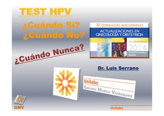 ¿Cuándo Sí?¿Cuándo Sí?
¿Cuándo No?¿Cuándo No?
GMV
Dr. Luis Serrano
Unilabs
 