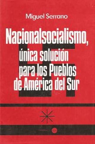 Serrano miguel   nacionalsocialismo unica solución para los pueblos de américa del sur