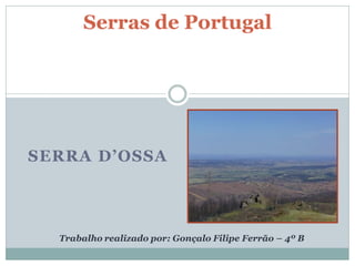 Serras de Portugal




SERRA D’OSSA




  Trabalho realizado por: Gonçalo Filipe Ferrão – 4º B
 