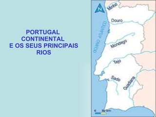 PORTUGAL CONTINENTAL  E OS SEUS PRINCIPAIS  RIOS 