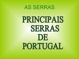 AS SERRAS PRINCIPAIS SERRAS  DE  PORTUGAL 