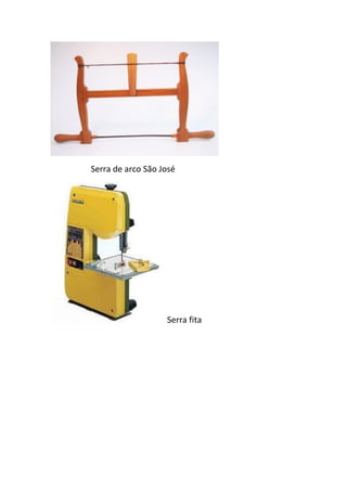 Serra de arco São José
Serra fita
 