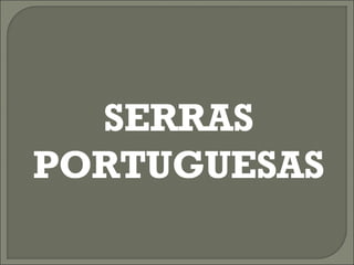 SERRAS PORTUGUESAS 