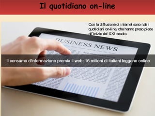 11
Con ladiffusionedi internet sono nati iCon ladiffusionedi internet sono nati i
quotidiani on-line, chehanno preso piedequotidiani on-line, chehanno preso piede
all'inizio del XXI secolo.all'inizio del XXI secolo.
Il quotidiano on-line
 