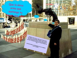 Que la única arma que sostenga tu brazo sea esta Que tengas un día feliz y no te olvides de los que sufren. 