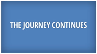 THE JOURNEY CONTINUES
 
