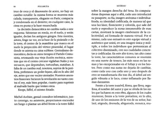 96 PULGARCITA SOCIEDAD 97
trua de roca y el dinosaurio de acero, no hay un
cambio notable: la misma forma se muestra más
calada, transparente, elegante en París; compacta
y condensada en el desierto; en cualquier caso, la
cima en punta y la base ensanchada.
La decisión democrática no cambia nada a este
esquema. Siéntense en ronda, en el suelo, y serán
iguales, decían los antiguos griegos. Esta mentira,
astuta, finge no ver, en la base de la pirámide o de
la torre, el centro de la asamblea que marca en e!
suelo la proyección del vértice piramidal, el lugar
donde se asienta su cima sublime. Centralismo de-
mocrático, decía en otros tiempos el Partido Comu-
nista, retomando esa vieja ilusión escénica, mien-
tras que en el centro cercano vigilaban Stalin y sus
secuaces, que deportaban, torturaban, mataban. A
falta de un cambio real, nosotros, sujetos de la peri-
feria, preferimos un poder lejano, allá en lo alto del
eje, antes que ese vecino aterrador. Nuestros ances-
tros franceses hicieron la revolución no tanto con-
tra el rey, más bien popular, cuanto para suprimir
al malvado barón que tenían cerca.
Keops, Eíffel, el mismo Estado.
Michel Authier, genial consultor informático, jun-
to conmigo, su asistente, proyectamos encender
un fuego o plantar un árbol frente a la torre Eiffel
sobre la margen derecha del Sena. En computa-
doras dispersas aquí o allá, cada uno introducirá
su pasaporte, su Ka, imagen anónima e individua-
lizada, su identidad codificada, de manera tal que
una luz láser, floreciente y colorida, que sale del
suelo y reproduce la suma innumerable de esas
cartas, mostrará la imagen exuberante de la co-
lectividad, así formada de manera virtual. Por sí
mismo, cada uno entrará en este equipo virtual y
auténtico que unirá, en una imagen única y múl-
tiple, a todos los individuos que pertenezcan al
colectivo diseminado, con sus cualidades concre-
tas y codificadas. En este alto ícono, tan alto como
la torre, las características comunes se reunirán
en una suerte de tronco, las más raras en las ra-
mas y las excepcionales en el follaje y en los bro-
tes. Pero como esa suma no dejaría de cambiar,
como cada uno con cada uno y uno después de
otro se transformaría día tras día, el árbol así eri-
gido vibraría a lo loco, como inflamado por lla-
mas danzantes.
Frente a la torre inmóvil, férrea, que lleva, orgu-
llosa, el nombre del autor y que se olvida de los mi-
les que lucharon en esta obra, algunos de los cuales
murieron; frente a la torre portadora, en lo alto,
de uno de los emisores de la voz de su señor, bai-
lará, atígrada, desnuda, abigarrada, mosaica, mu-
 