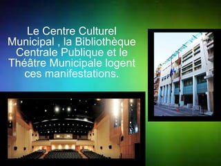 Le Centre Culturel 
Municipal , la Bibliothèque 
Centrale Publique et le 
Théâtre Municipale logent 
ces manifestations. 
 