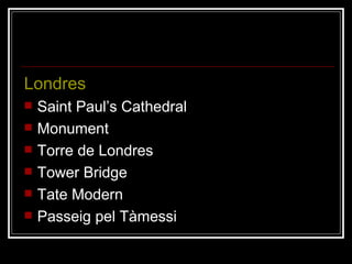 Dimarts 7 Londres Saint Paul’s Cathedral Monument Torre de Londres Tower Bridge Tate Modern Passeig pel Tàmessi 