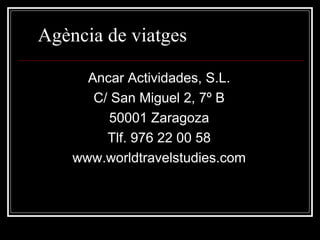 Agència de viatges Ancar Actividades, S.L. C/ San Miguel 2, 7º B 50001 Zaragoza Tlf. 976 22 00 58 www.worldtravelstudies.com 