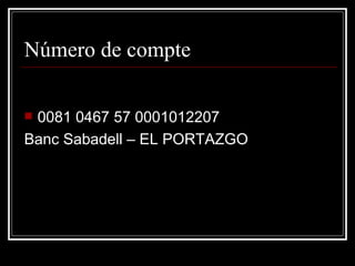 Número de compte 0081 0467 57 0001012207 Banc Sabadell – EL PORTAZGO 
