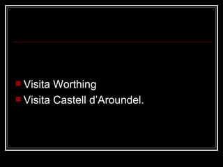 Dijous 2 Visita Worthing Visita Castell d’Aroundel. 