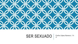 SER SEXUADO Carlos López Romero / 9-
4
 