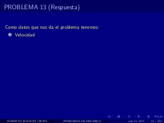 PROBLEMA 13 (Respuesta)


Como datos que nos da el problema tenemos:
  1   Velocidad




 FILIBERTO ACEVEDO (BUAP)   PROBLEMAS DE MECANICA   July 13, 2011   41 / 352
 