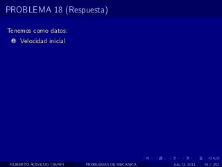 PROBLEMA 18 (Respuesta)

Tenemos como datos:
  1   Velocidad inicial




 FILIBERTO ACEVEDO (BUAP)   PROBLEMAS DE MECANICA   July 13, 2011   61 / 352
 