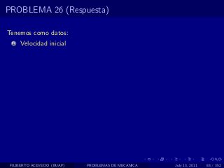 PROBLEMA 26 (Respuesta)

Tenemos como datos:
  1   Velocidad inicial




 FILIBERTO ACEVEDO (BUAP)   PROBLEMAS DE MECANICA   July 13, 2011   83 / 352
 