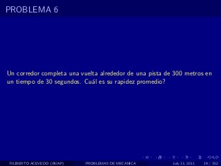 PROBLEMA 6




Un corredor completa una vuelta alrededor de una pista de 300 metros en
un tiempo de 30 segundos. Cu´l es su rapidez promedio?
                             a




 FILIBERTO ACEVEDO (BUAP)   PROBLEMAS DE MECANICA        July 13, 2011   19 / 352
 
