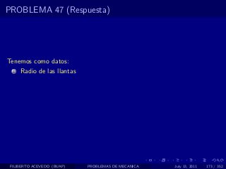 PROBLEMA 47 (Respuesta)




Tenemos como datos:
  1   Radio de las llantas




 FILIBERTO ACEVEDO (BUAP)    PROBLEMAS DE MECANICA   July 13, 2011   173 / 352
 