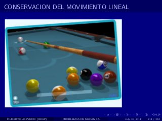 CONSERVACION DEL MOVIMIENTO LINEAL




FILIBERTO ACEVEDO (BUAP)   PROBLEMAS DE MECANICA   July 13, 2011   211 / 352
 