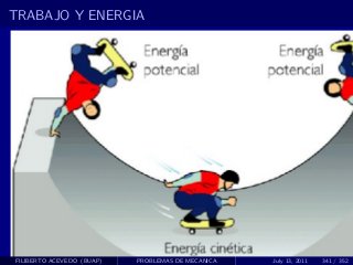 TRABAJO Y ENERGIA




FILIBERTO ACEVEDO (BUAP)   PROBLEMAS DE MECANICA   July 13, 2011   341 / 352
 