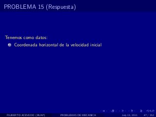 PROBLEMA 15 (Respuesta)



Tenemos como datos:
  1   Coordenada horizontal de la velocidad inicial




 FILIBERTO ACEVEDO (BUAP)    PROBLEMAS DE MECANICA    July 13, 2011   47 / 352
 