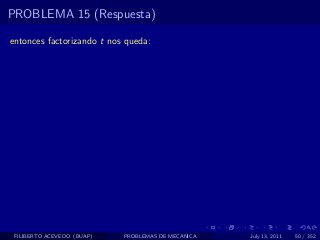 PROBLEMA 15 (Respuesta)

entonces factorizando t nos queda:




 FILIBERTO ACEVEDO (BUAP)   PROBLEMAS DE MECANICA   July 13, 2011   50 / 352
 