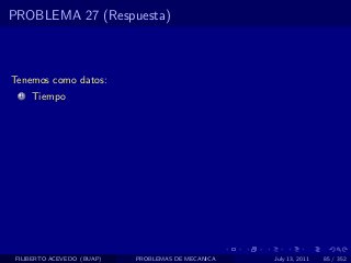 PROBLEMA 27 (Respuesta)



Tenemos como datos:
  1   Tiempo




 FILIBERTO ACEVEDO (BUAP)   PROBLEMAS DE MECANICA   July 13, 2011   85 / 352
 