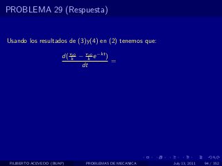PROBLEMA 29 (Respuesta)


Usando los resultados de (3)y(4) en (2) tenemos que:

                       d( vk − vk e −kt )
                           x0    x0
                                          =
                              dt




 FILIBERTO ACEVEDO (BUAP)      PROBLEMAS DE MECANICA   July 13, 2011   94 / 352
 