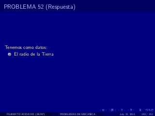 PROBLEMA 52 (Respuesta)




Tenemos como datos:
  1   El radio de la Tierra




 FILIBERTO ACEVEDO (BUAP)     PROBLEMAS DE MECANICA   July 13, 2011   193 / 352
 