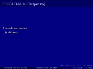 PROBLEMA 10 (Respuesta)




Como datos tenemos:
  1   distancia




 FILIBERTO ACEVEDO (BUAP)   PROBLEMAS DE MECANICA   July 13, 2011   31 / 352
 