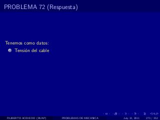 PROBLEMA 72 (Respuesta)




Tenemos como datos:
  1   Tensi´n del cable
           o




 FILIBERTO ACEVEDO (BUAP)   PROBLEMAS DE MECANICA   July 13, 2011   273 / 352
 