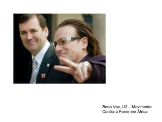 Bono Vox, U2 – Movimento Contra a Fome em África 