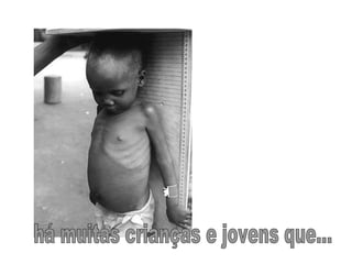 há muitas crianças e jovens que... 
