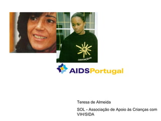              Teresa de Almeida  SOL - Associação de Apoio às Crianças com VIH/SIDA   