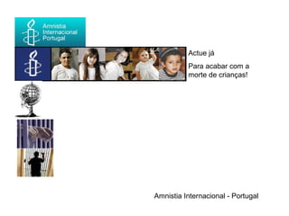Amnistia Internacional - Portugal Actue já Para acabar com a morte de crianças! 