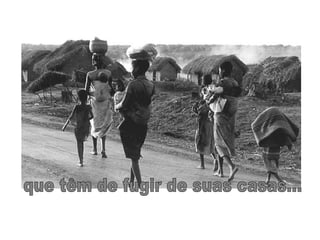 que têm de fugir de suas casas... 
