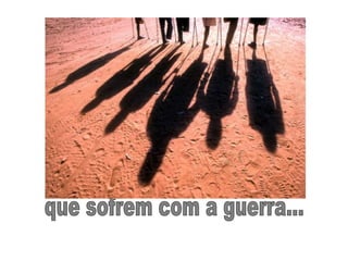 que sofrem com a guerra... 